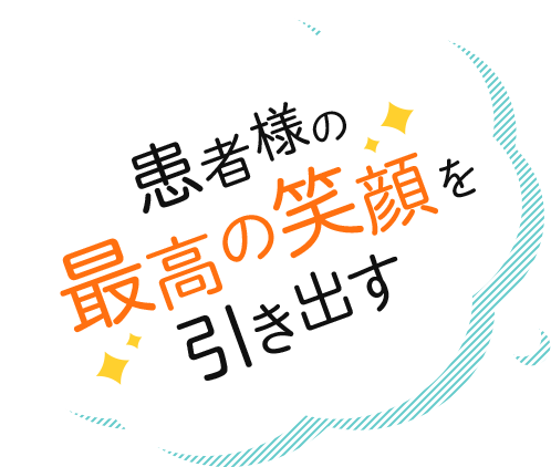 患者様の最高の笑顔を引き出す