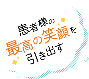 患者様の最高の笑顔を引き出す